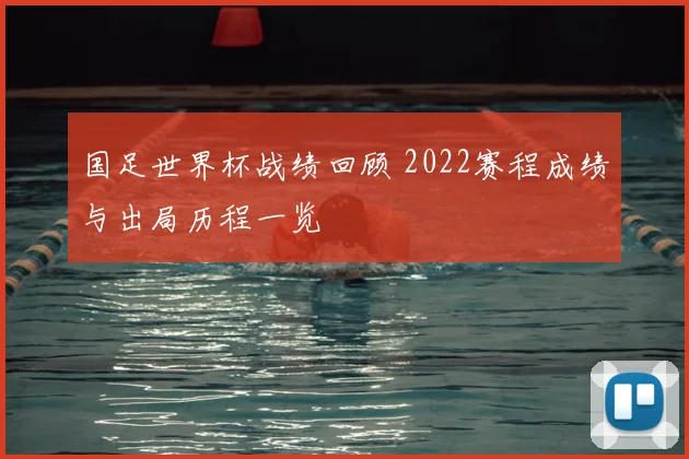 国足世界杯战绩回顾 2022赛程成绩与出局历程一览